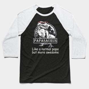 Papasaurus Like A Normal Papa But More Awesome Baseball T-Shirt